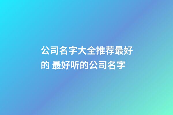 公司名字大全推荐最好的 最好听的公司名字-第1张-公司起名-玄机派